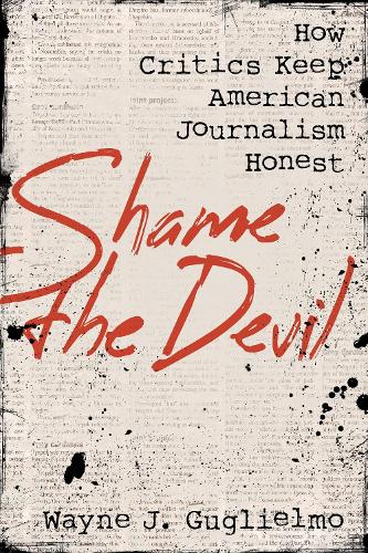 Shame the Devil: How Critics Keep American Journalism Honest.