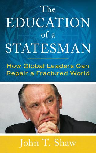 The Education of a Statesman: How Global Leaders Can Repair a Fractured World.