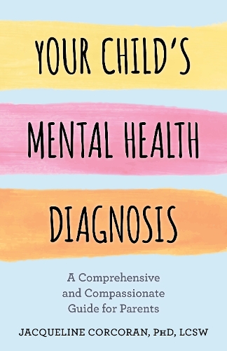 Your Child's Mental Health Diagnosis: A Comprehensive and Compassionate Guide for Parents.