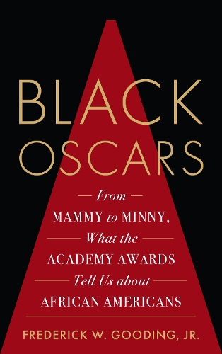Black Oscars: From Mammy to Minny, What the Academy Awards Tell Us about African Americans.