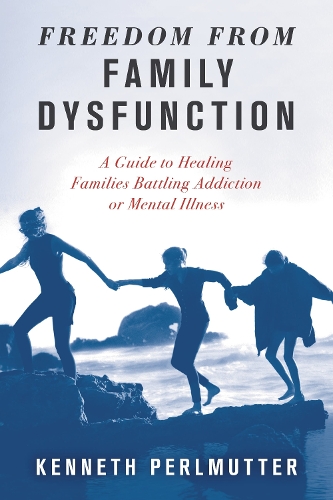 Freedom from Family Dysfunction: A Guide to Healing Families Battling Addiction or Mental Illness.
