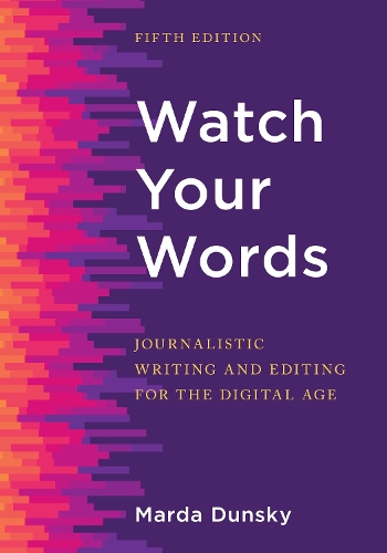 Watch Your Words: Journalistic Writing and Editing for the Digital Age. Fifth Edition