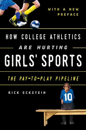 How College Athletics Are Hurting Girls' Sports: The Pay-to-Play Pipeline, with a New Preface.