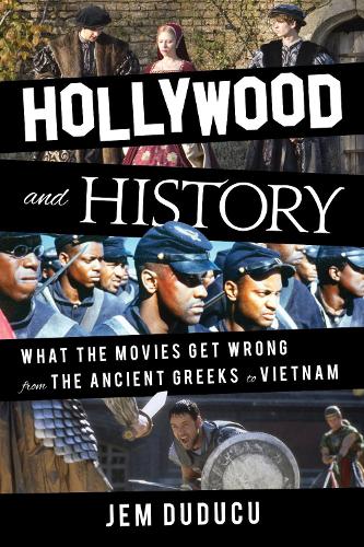 Hollywood and History: What the Movies Get Wrong from the Ancient Greeks to Vietnam.