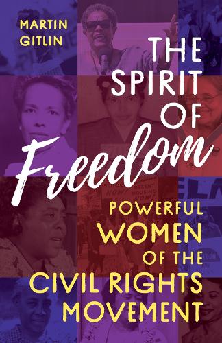 The Spirit of Freedom: Powerful Women of the Civil Rights Movement.