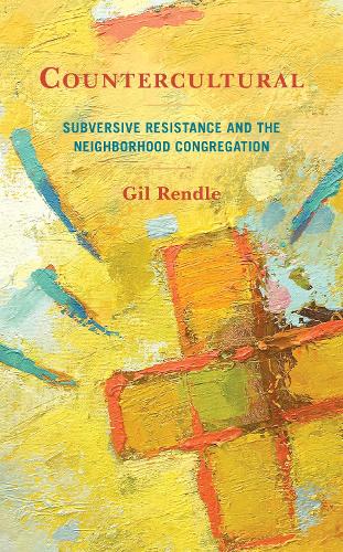 Countercultural: Subversive Resistance and the Neighborhood Congregation.