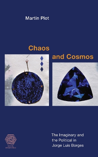 Chaos and Cosmos: The Imaginary and the Political in Jorge Luis Borges.