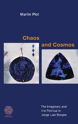 Chaos and Cosmos: The Imaginary and the Political in Jorge Luis Borges.