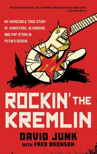 Rockin' the Kremlin: My Incredible True Story of Gangsters, Oligarchs, and Pop Stars in Putin's Russia.