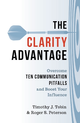 The Clarity Advantage: Overcome Ten Communication Pitfalls and Boost Your Influence.