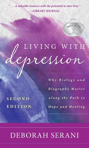Living with Depression: Why Biology and Biography Matter Along the Path to Hope and Healing. 2nd edition