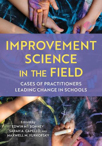 Improvement Science in the Field: Cases of Practitioners Leading Change in Schools.