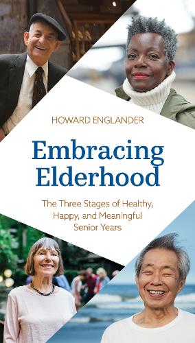Embracing Elderhood: The Three Stages of Healthy, Happy, and Meaningful Senior Years.