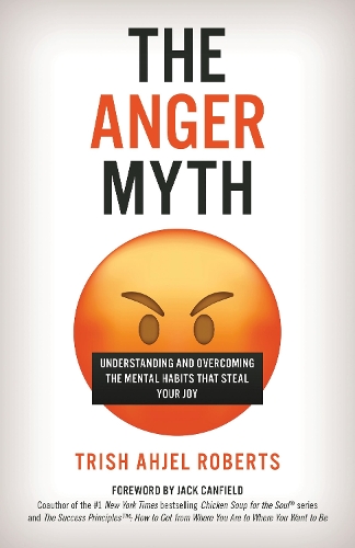 The Anger Myth: Understanding and Overcoming the Mental Habits That Steal Your Joy.