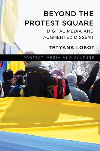 Beyond the Protest Square: Digital Media and Augmented Dissent.