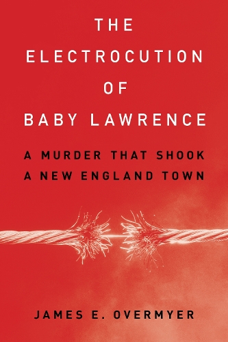 The Electrocution of Baby Lawrence: A Murder That Shook a New England Town.
