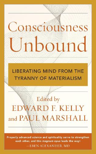 Consciousness Unbound: Liberating Mind from the Tyranny of Materialism.