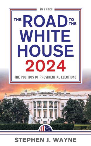 The Road to the White House 2024: The Politics of Presidential Elections. 12th edition