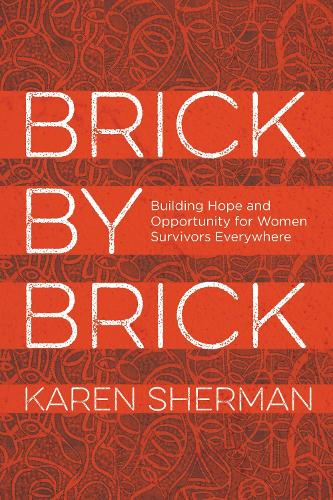 Brick by Brick: Building Hope and Opportunity for Women Survivors Everywhere. Revised edition
