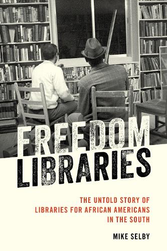 Freedom Libraries: The Untold Story of Libraries for African Americans in the South.