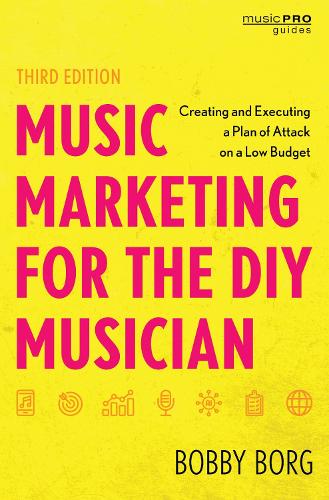 Music Marketing for the DIY Musician: Creating and Executing a Plan of Attack on a Low Budget. 3rd edition