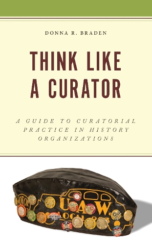 Think Like a Curator: A Guide to Curatorial Practice in History Organizations.