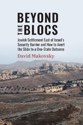 Beyond the Blocs: Jewish Settlement East of Israel's Security Barrier and How to Avert the Slide to a One-State Outcome.