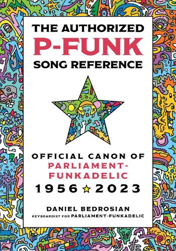 The Authorized P-Funk Song Reference: Official Canon of Parliament-Funkadelic, 1956-2023.