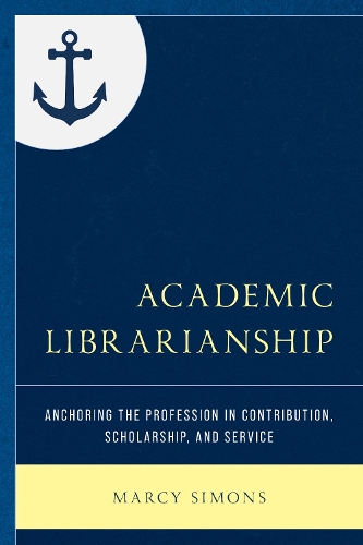 Academic Librarianship: Anchoring the Profession in Contribution, Scholarship, and Service.