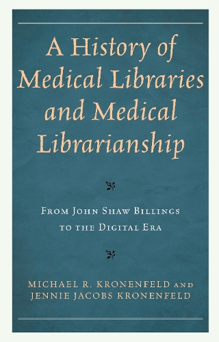 A History of Medical Libraries and Medical Librarianship: From John Shaw Billings to the Digital Era.