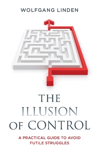 The Illusion of Control: A Practical Guide to Avoid Futile Struggles.