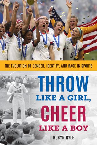 Throw Like a Girl, Cheer Like a Boy: The Evolution of Gender, Identity, and Race in Sports.