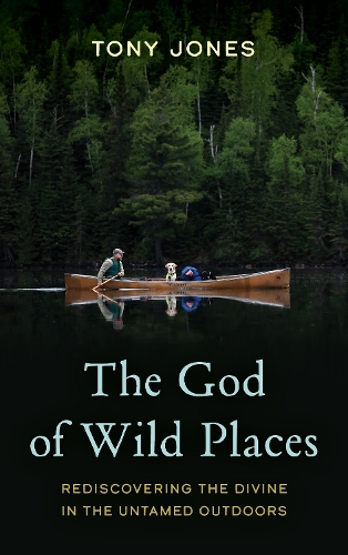 The God of Wild Places: Rediscovering the Divine in the Untamed Outdoors.
