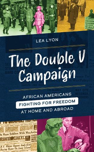 The Double V Campaign: African Americans Fighting for Freedom at Home and Abroad.