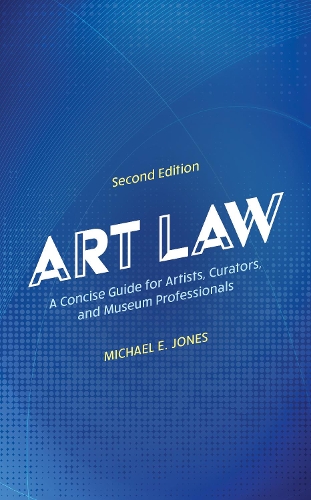 Art Law: A Concise Guide for Artists, Curators, and Museum Professionals. Second Edition