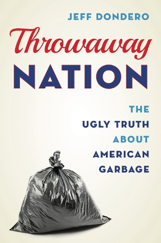 Throwaway Nation: The Ugly Truth about American Garbage.