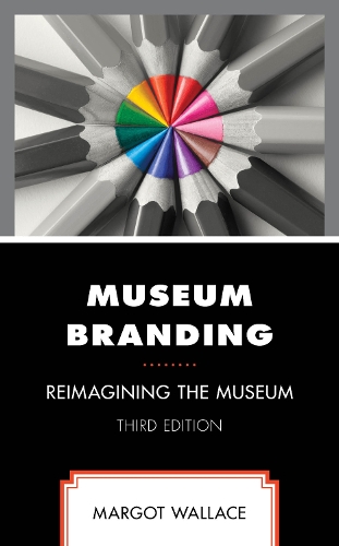 Museum Branding: Reimagining the Museum. 3rd edition