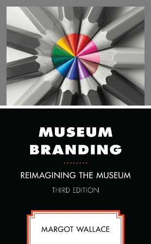 Museum Branding: Reimagining the Museum. Third Edition