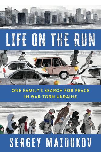 Life on the Run: One Family's Search for Peace in War-torn Ukraine.