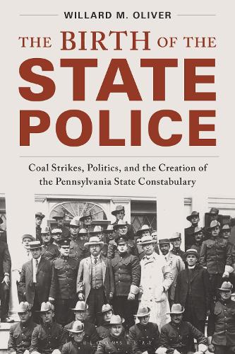 The Birth of the State Police: Coal Strikes, Politics, and the Creation of the Pennsylvania State Constabulary.