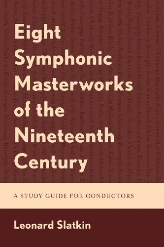 Eight Symphonic Masterworks of the Nineteenth Century: A Study Guide for Conductors.