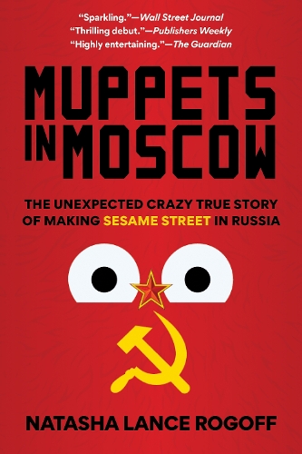 Muppets in Moscow: The Unexpected Crazy True Story of Making Sesame Street in Russia.