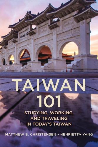 Taiwan 101: Studying, Working, and Traveling in Today's Taiwan.
