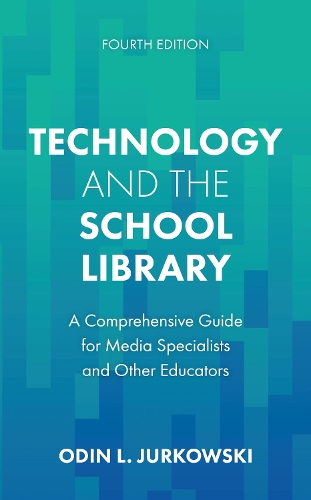 Technology and the School Library: A Comprehensive Guide for Media Specialists and Other Educators. 4th edition
