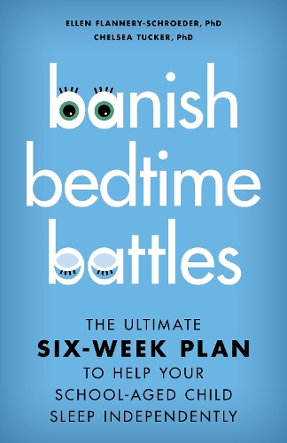 Banish Bedtime Battles: The Ultimate Six-Week Plan to Help Your School-Aged Child Sleep Independently.