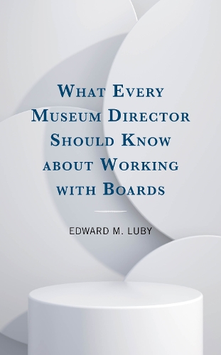 What Every Museum Director Should Know about Working with Boards.