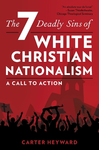 The Seven Deadly Sins of White Christian Nationalism: A Call to Action.