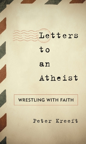 Letters to an Atheist: Wrestling with Faith.