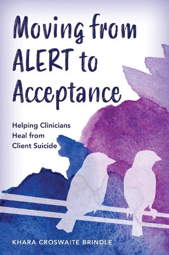 Moving from ALERT to Acceptance: Helping Clinicians Heal from Client Suicide.