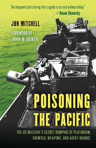 Poisoning the Pacific: The US Military's Secret Dumping of Plutonium, Chemical Weapons, and Agent Orange.